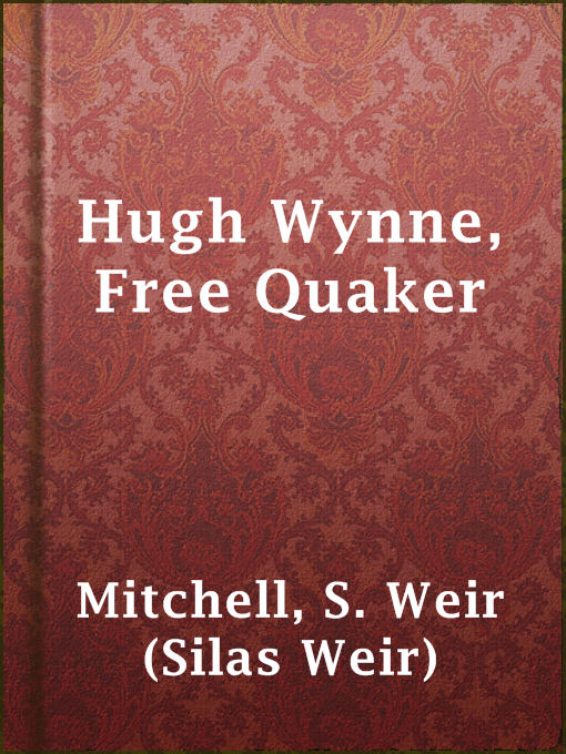 Title details for Hugh Wynne, Free Quaker by S. Weir (Silas Weir) Mitchell - Available